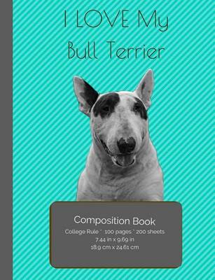 Book cover for I LOVE My Bull Terrier Composition Notebook