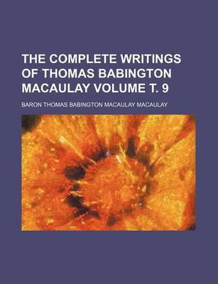 Book cover for The Complete Writings of Thomas Babington Macaulay Volume . 9