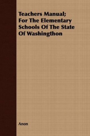 Cover of Teachers Manual; For The Elementary Schools Of The State Of Washingthon