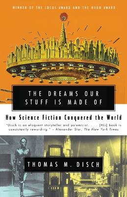 Book cover for The Dreams Our Stuff is Made Of: How Science Fiction conquered the World