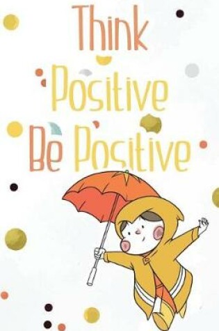 Cover of Think positive be positive, Cute notebook for smart kids (Composition Book Journal and Diary)