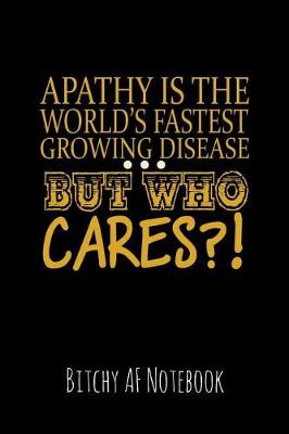 Book cover for Apathy Is the World's Fastest Growing Disease But Who Cares?