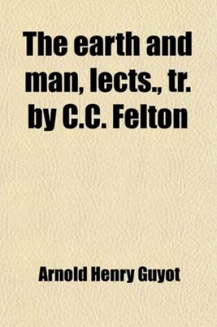 Cover of The Earth and Man, Lects., Tr. by C.C. Felton