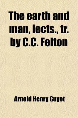 Book cover for The Earth and Man, Lects., Tr. by C.C. Felton