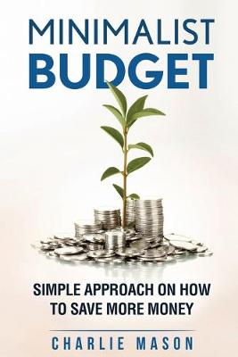 Book cover for Minimalist Budget: Simple Strategies On How To Save More and Become Financially Secure