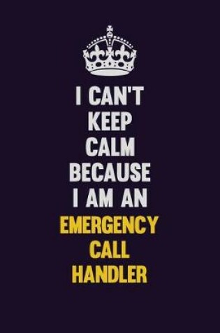 Cover of I can't Keep Calm Because I Am An Emergency Call Handler