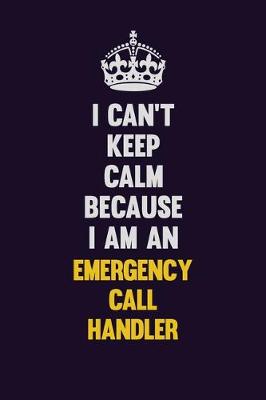 Book cover for I can't Keep Calm Because I Am An Emergency Call Handler