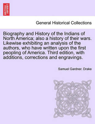 Book cover for Biography and History of the Indians of North America; Also a History of Their Wars. Likewise Exhibiting an Analysis of the Authors, Who Have Written Upon the First Peopling of America. Third Edition, with Additions, ... Eighth Edition
