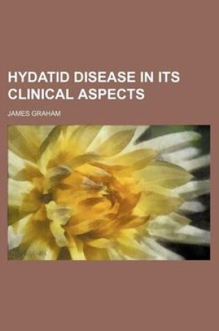 Cover of Hydatid Disease in Its Clinical Aspects