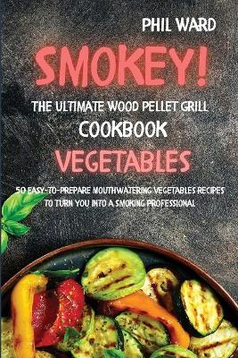 Book cover for Smokey! The Ultimate Wood Pellet Grill Cookbook - Vegetables