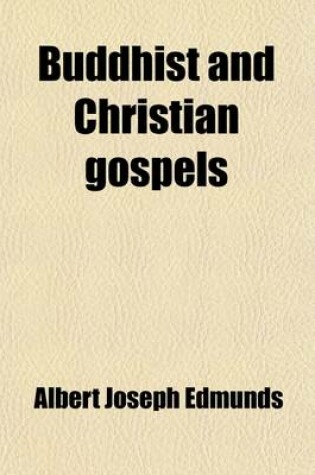 Cover of Buddhist and Christian Gospels (Volume 1); Now First Compared from the Originals Being "Gospel Parallels from P?li Texts"