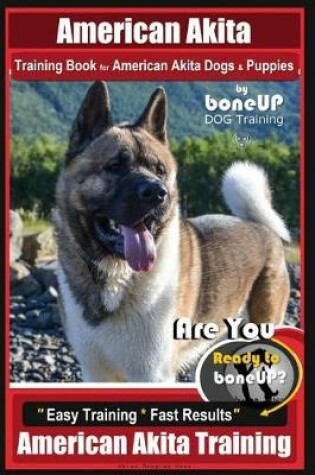 Cover of American Akita Training Book for American Akita Dogs & Puppies by Boneup Dog Training