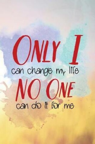 Cover of Only I Can Change My Life No One Else Can Do It for Me
