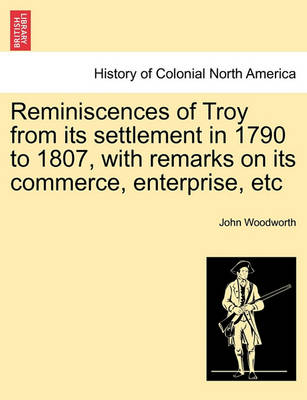 Book cover for Reminiscences of Troy from Its Settlement in 1790 to 1807, with Remarks on Its Commerce, Enterprise, Etc