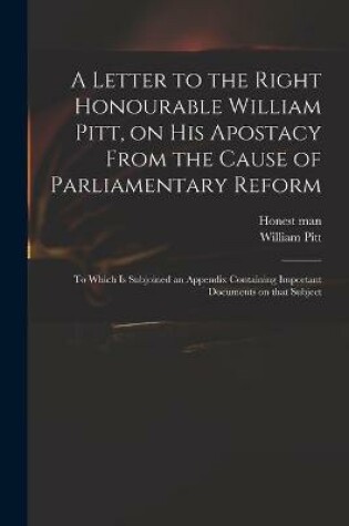 Cover of A Letter to the Right Honourable William Pitt, on His Apostacy From the Cause of Parliamentary Reform