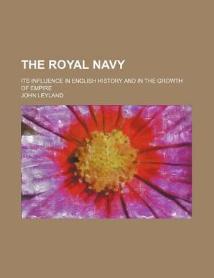 Book cover for The Royal Navy; Its Influence in English History and in the Growth of Empire