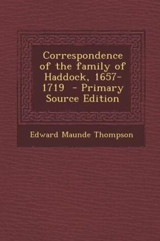 Cover of Correspondence of the Family of Haddock, 1657-1719 - Primary Source Edition