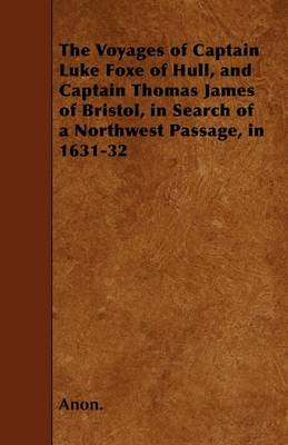 Book cover for The Voyages of Captain Luke Foxe of Hull, and Captain Thomas James of Bristol, in Search of a Northwest Passage, in 1631-32