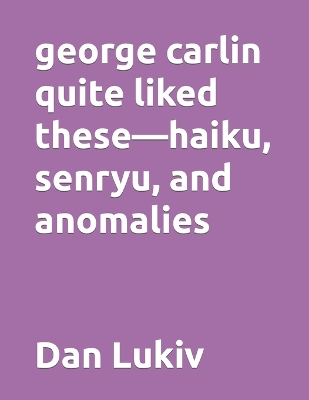 Book cover for george carlin quite liked these-haiku, senryu, and anomalies