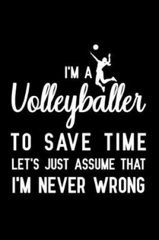 Cover of I'm a Volleyballer to save time let's just assume that i'm never wrong