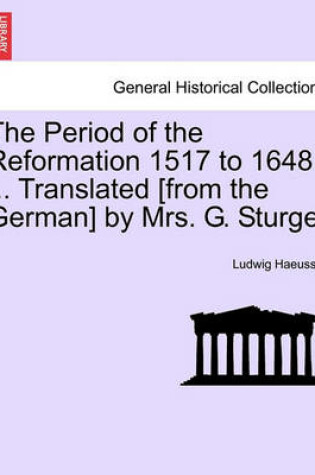 Cover of The Period of the Reformation 1517 to 1648 ... Translated [From the German] by Mrs. G. Sturge. Vol. II.