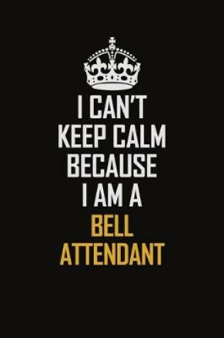 Cover of I Can't Keep Calm Because I Am A Bell Attendant