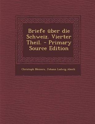 Book cover for Briefe Uber Die Schweiz. Vierter Theil. - Primary Source Edition