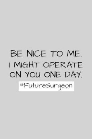 Cover of Be Nice To Me. I Might Operate On You One Day. Future Surgeon