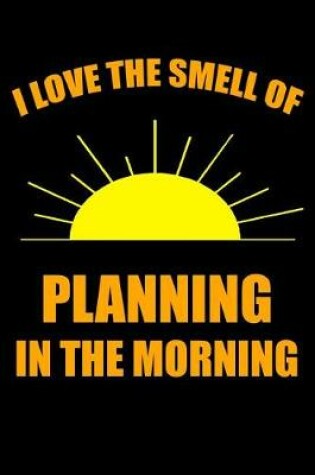Cover of I Love the Smell of Planning in the Morning