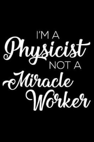 Cover of I'm a Physicist Not a Miracle Worker