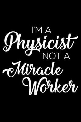 Book cover for I'm a Physicist Not a Miracle Worker