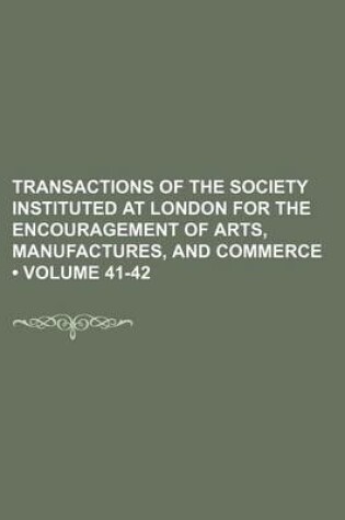 Cover of Transactions of the Society Instituted at London for the Encouragement of Arts, Manufactures, and Commerce (Volume 41-42)