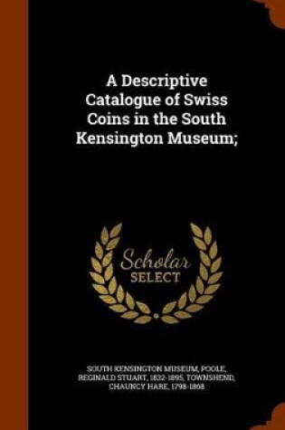 Cover of A Descriptive Catalogue of Swiss Coins in the South Kensington Museum;