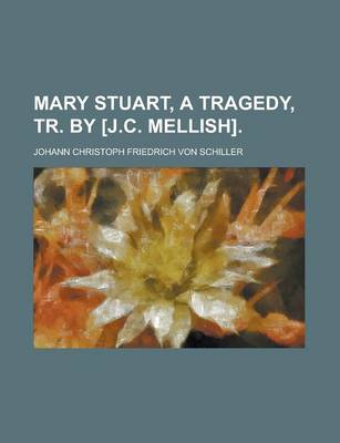 Book cover for Mary Stuart, a Tragedy, Tr. by [J.C. Mellish]