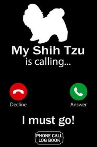 Cover of My Shih Tzu Is Calling I Must Go Phone Call Log Book