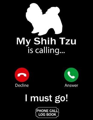 Book cover for My Shih Tzu Is Calling I Must Go Phone Call Log Book