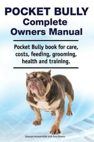 Cover of Pocket Bully Complete Owners Manual. Pocket Bully Book for Care, Costs, Feeding, Grooming, Health and Training.
