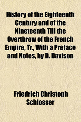 Book cover for History of the Eighteenth Century and of the Nineteenth Till the Overthrow of the French Empire, Tr., with a Preface and Notes, by D. Davison (Volume 6)