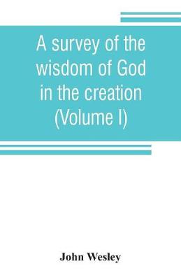 Book cover for A survey of the wisdom of God in the creation; or, A compendium of natural philosophy (Volume I)