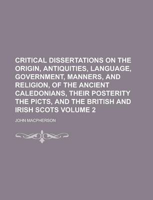 Book cover for Critical Dissertations on the Origin, Antiquities, Language, Government, Manners, and Religion, of the Ancient Caledonians, Their Posterity the