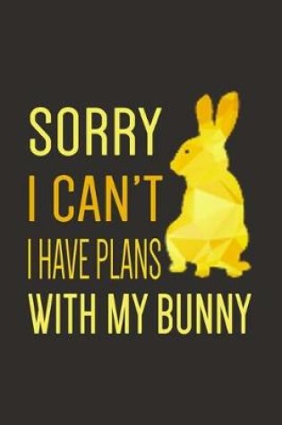 Cover of Sorry I Can't I Have Plans With My Bunny