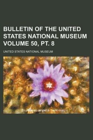 Cover of Bulletin of the United States National Museum Volume 50, PT. 8