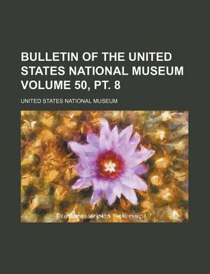 Book cover for Bulletin of the United States National Museum Volume 50, PT. 8