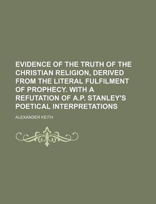 Book cover for Evidence of the Truth of the Christian Religion, Derived from the Literal Fulfilment of Prophecy. with a Refutation of A.P. Stanley's Poetical Interpretations