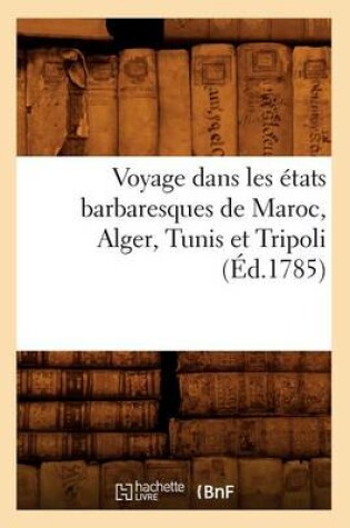 Cover of Voyage Dans Les Etats Barbaresques de Maroc, Alger, Tunis Et Tripoli (Ed.1785)