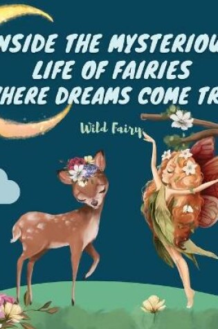 Cover of Inside the Mysterious Life of Fairies - Where Dreams Come True
