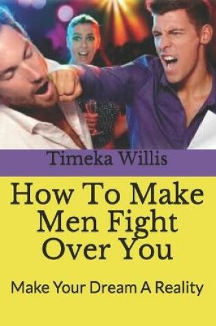 Cover of How To Make Men Fight Over You