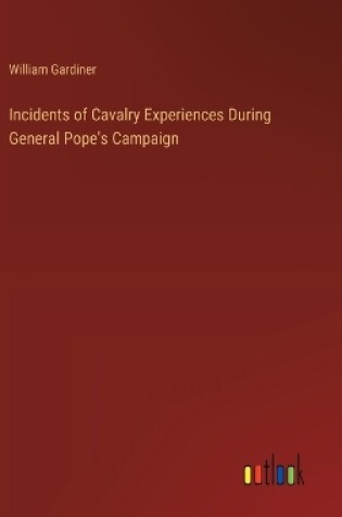 Cover of Incidents of Cavalry Experiences During General Pope's Campaign