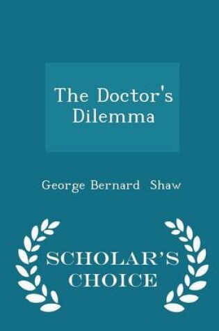 Cover of The Doctor's Dilemma - Scholar's Choice Edition