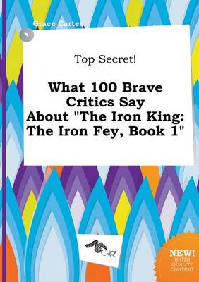 Book cover for Top Secret! What 100 Brave Critics Say about the Iron King